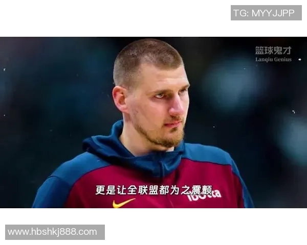 尼古拉约基奇：篮球场上的全能巨星与历史传奇的崛起之路