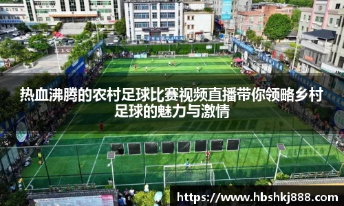 热血沸腾的农村足球比赛视频直播带你领略乡村足球的魅力与激情